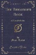 The Behaviour Book: A Manual for Ladies (Classic Reprint)