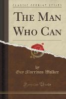The Man Who Can (Classic Reprint)