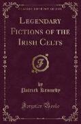 Legendary Fictions of the Irish Celts (Classic Reprint)