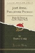José Rizal, Philippine Patriot: Dulce Et Decorum Est Pro Patria Morir (Classic Reprint)