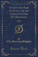 Society and Babe Robinson, or the Streets of Old San Francisco
