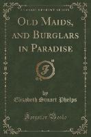 Old Maids, and Burglars in Paradise (Classic Reprint)