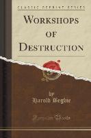 Workshops of Destruction (Classic Reprint)
