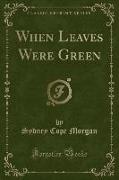 When Leaves Were Green (Classic Reprint)