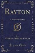 Rayton: A Backwoods Mystery (Classic Reprint)