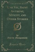 Une Vie, Saint Anthony, Minuet, and Other Stories (Classic Reprint)