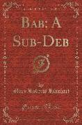 Bab: A Sub-Deb (Classic Reprint)