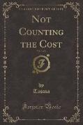 Not Counting the Cost, Vol. 3 of 3 (Classic Reprint)