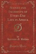 Scenes and Incidents of Every-Day Life in Africa (Classic Reprint)