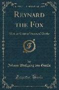 Reynard the Fox: After the German Version of Goethe (Classic Reprint)