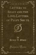 Letters to Beany and the Love-Letters of Plupy Shute (Classic Reprint)