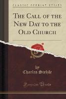The Call of the New Day to the Old Church (Classic Reprint)