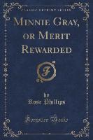 Minnie Gray, or Merit Rewarded (Classic Reprint)