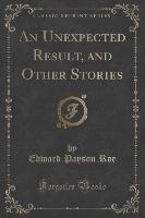 An Unexpected Result, and Other Stories (Classic Reprint)