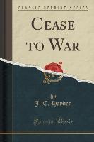 Cease to War (Classic Reprint)