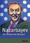 Nazarbayev - Our Friend the Dictator. Kazakhstan`s Difficult Path to Democracy