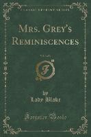 Mrs. Grey's Reminiscences, Vol. 3 of 3 (Classic Reprint)
