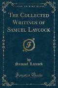 The Collected Writings of Samuel Laycock (Classic Reprint)