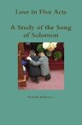 Love in Five Acts, A Study of the Song of Solomon