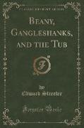 Beany, Gangleshanks, and the Tub (Classic Reprint)