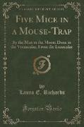Five Mice in a Mouse-Trap: By the Man in the Moon, Done in the Vernacular, from the Lunacular (Classic Reprint)