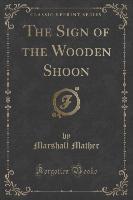 The Sign of the Wooden Shoon (Classic Reprint)