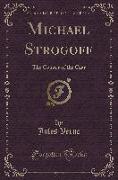 Michael Strogoff: The Courier of the Czar (Classic Reprint)