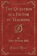 The Question as a Factor in Teaching (Classic Reprint)