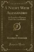 A Night with Alessandro: An Episode in Florence Under Ber Last Medici (Classic Reprint)