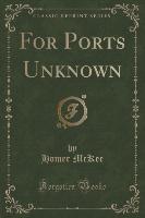 For Ports Unknown (Classic Reprint)