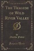 The Tragedy of Wild River Valley (Classic Reprint)