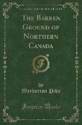 The Barren Ground of Northern Canada (Classic Reprint)