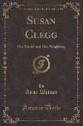 Susan Clegg: Her Friend and Her Neighbors (Classic Reprint)