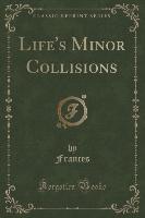 Life's Minor Collisions (Classic Reprint)