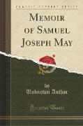 Memoir of Samuel Joseph May (Classic Reprint)