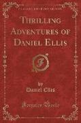 Thrilling Adventures of Daniel Ellis (Classic Reprint)