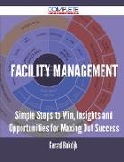 Facility Management - Simple Steps to Win, Insights and Opportunities for Maxing Out Success