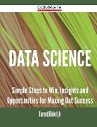 Data Science - Simple Steps to Win, Insights and Opportunities for Maxing Out Success