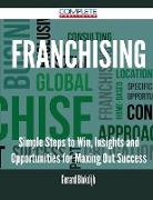 Franchising - Simple Steps to Win, Insights and Opportunities for Maxing Out Success