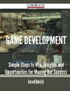 Game Development - Simple Steps to Win, Insights and Opportunities for Maxing Out Success
