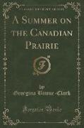 A Summer on the Canadian Prairie (Classic Reprint)
