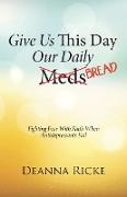 Give Us This Day Our Daily Meds (Bread)