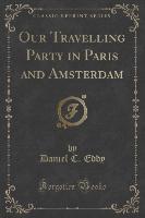 Our Travelling Party in Paris and Amsterdam (Classic Reprint)