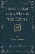 Susan Clegg and a Man in the House (Classic Reprint)