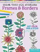 Color Your Own Stickers Frames & Borders: Just Color, Peel & Stick