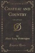 Chateau and Country: Life in France (Classic Reprint)