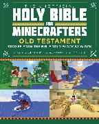 The Unofficial Holy Bible for Minecrafters: Old Testament: Stories from the Bible Told Block by Block