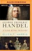 George Frideric Handel: A Life with Friends