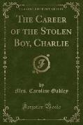 The Career of the Stolen Boy, Charlie (Classic Reprint)