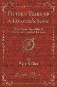 Fifteen Years of a Dancer's Life: With Some Account of Her Distinguished Friends (Classic Reprint)